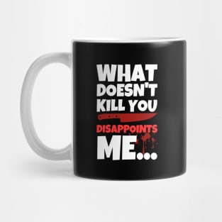 What Doesn't Kill You Disappoints Me Mug